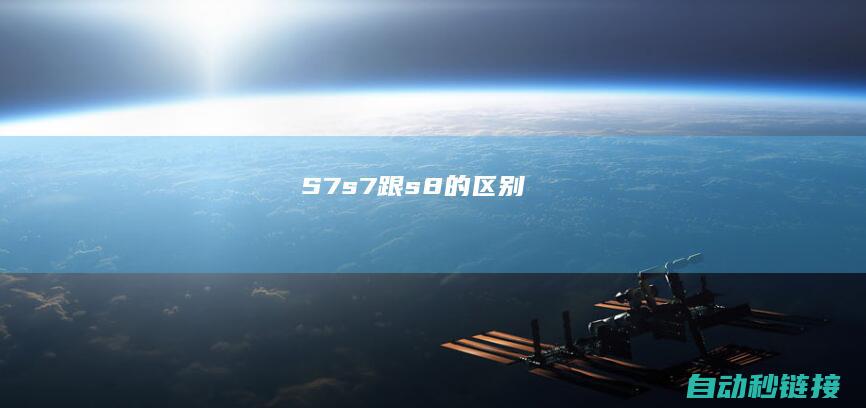 S7 (s7跟s8的区别)